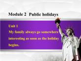 Module 2 Public holidays. Unit 1 My family always go somewhere  interesting as soon as the holiday b 课件