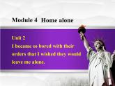 Module 4 Home alone.Unit 2 I became so bored with their orders Unit 2 I became so bored with their o 课件