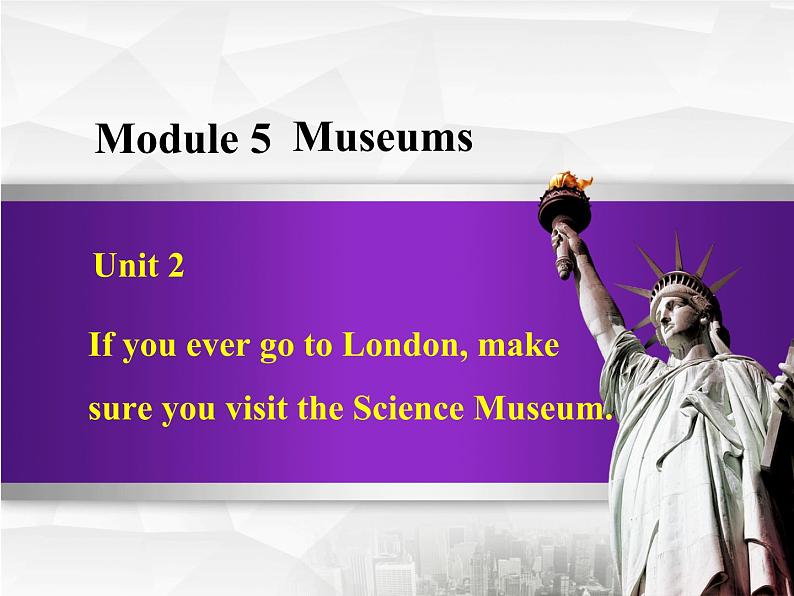 Module 5 Museums.Unit 2 If you ever go to London, make Unit 2 If you ever go to London, make sure yo 课件01