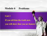 Module 6 Problems. Unit 2 If you tell him the truth now，you will show that you are honest.课件