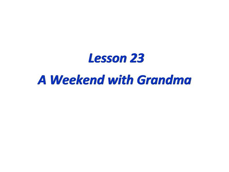 （新）冀教版七年级英语下册Unit+4+Lesson+23+A+Weekend+with+Grandma课件02