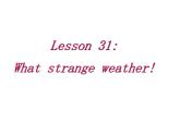 （新）冀教版七年级英语下册Unit+6+Lesson+31+What+Strange+Weather课件