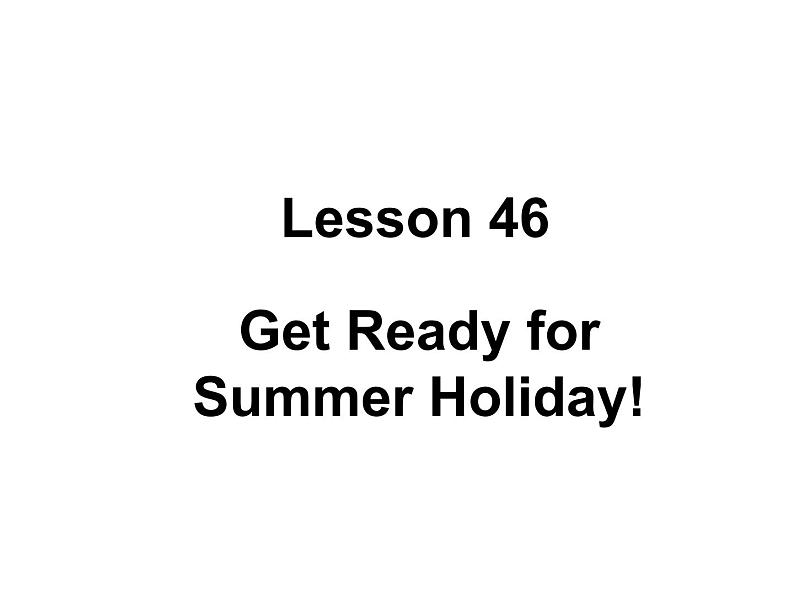 （新）冀教版七年级英语下册Unit+8+Lesson+46+Get+Ready+for+Summer+Holiday课件01