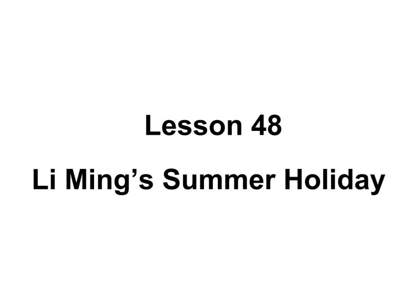 （新）冀教版七年级英语下册Unit+8+Lesson+48+Li+Ming's+Summer+Holiday课件01