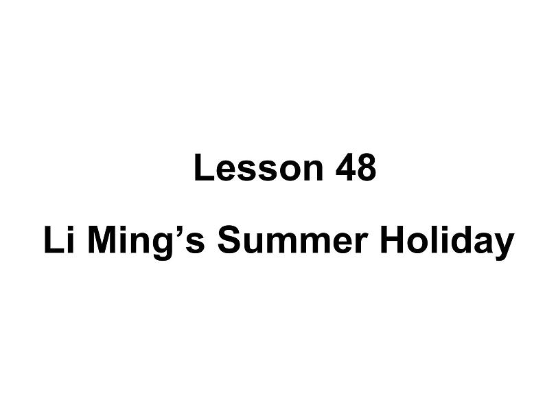 （新）冀教版七年级英语下册Unit+8+Lesson+48+Li+Ming's+Summer+Holiday课件01