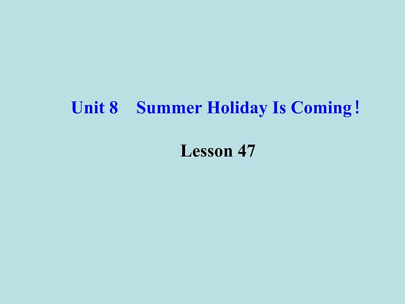 七年级英语下册 Unit 8 Summer Holiday Is Coming！Lesson 47课件 （新版）冀教版01