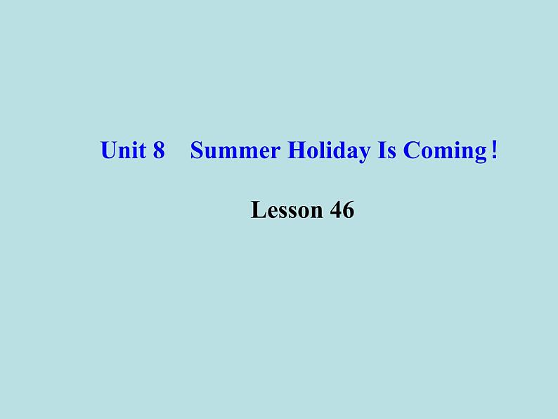 七年级英语下册 Unit 8 Summer Holiday Is Coming！Lesson 46课件 （新版）冀教版01