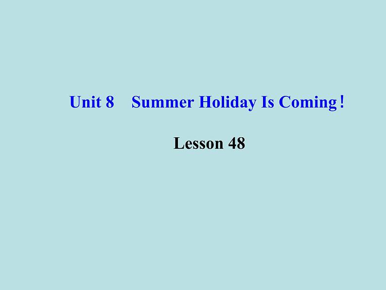 七年级英语下册 Unit 8 Summer Holiday Is Coming！Lesson 48课件 （新版）冀教版第1页