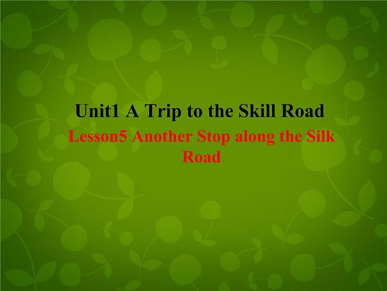 Unit 1 A Trip to the Silk Road Lesson 5 Another Stop along the Silk Road课件 （新版）冀教版七年级下册01