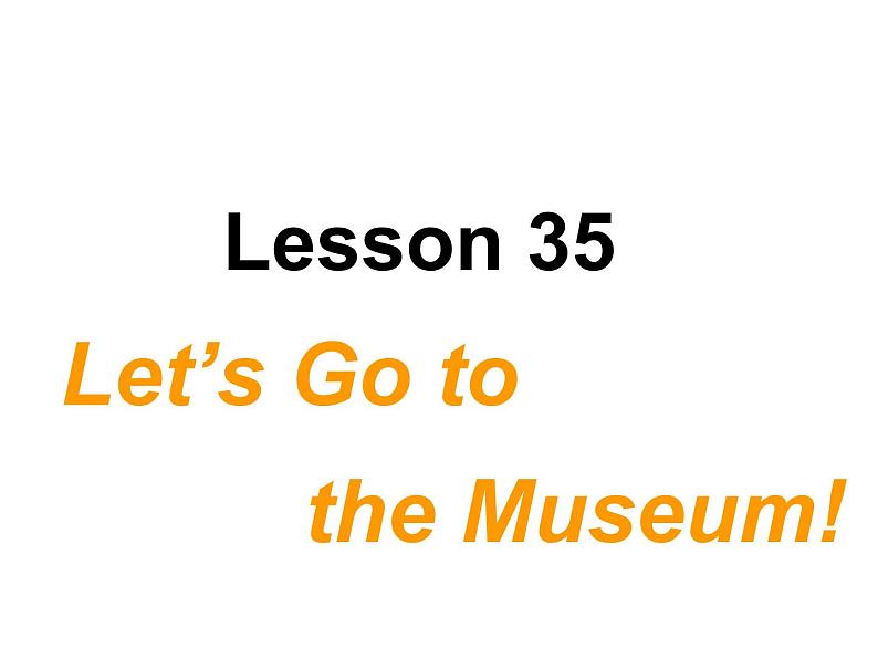 冀教版英语七年级上册 Unit 6 Let’s go Lesson 35 Let's Go to the Museum！  课件01