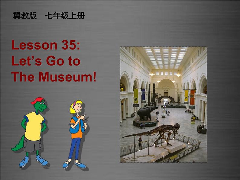 七年级英语上册 Unit 6 Lesson 35 Let’s Go to the Museum课件 （新版）冀教版01