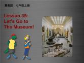 七年级英语上册 Unit 6 Lesson 35 Let’s Go to the Museum课件 （新版）冀教版