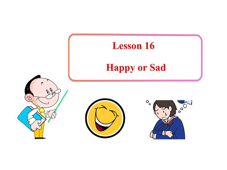 七年级英语上册 Unit 3 Body Parts and Feelings Lesson 16 Happy or Sad课件 （新版）冀教版01