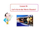 七年级英语上册 Unit 6 Let’s Go！Lesson 36 Let’s Go to the Movie Theatre！课件 （新版）冀教版