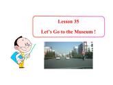 七年级英语上册 Unit 6 Let’s Go！Lesson 35 Let’s Go to the Museum ！课件 （新版）冀教版