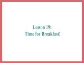 Unit 4 Lesson 19 TimeforBreakfast 教学课件 初中英语冀教版七年级上册（2021年）