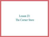 Unit 4 Lesson 23 The Corner Store 教学课件 初中英语冀教版七年级上册（2021年）