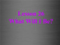 2020-2021学年Lesson 26 What Will I Be ?图文课件ppt