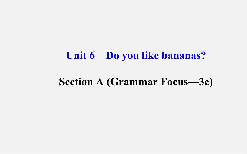 3【世纪金榜】Unit 6 Do you like bananas？Section A（Grammar Focus—3c）课件第1页