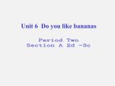 6【名师课件】Unit 6 Do you like bananas Period Two Section A 2d-3c课件
