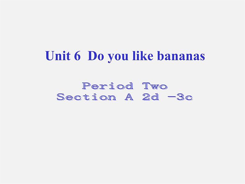 6【名师课件】Unit 6 Do you like bananas Period Two Section A 2d-3c课件01