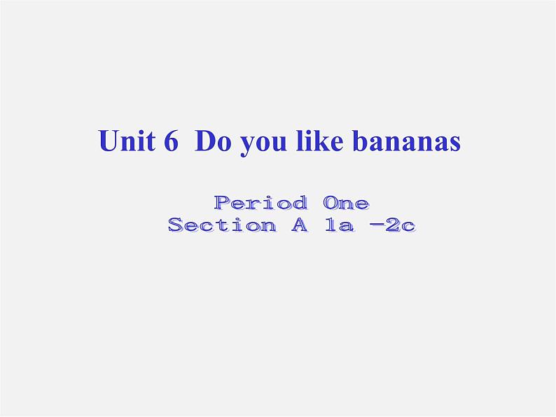 6【名师课件】Unit 6 Do you like bananas Period Two Section A 1a-2c课件01