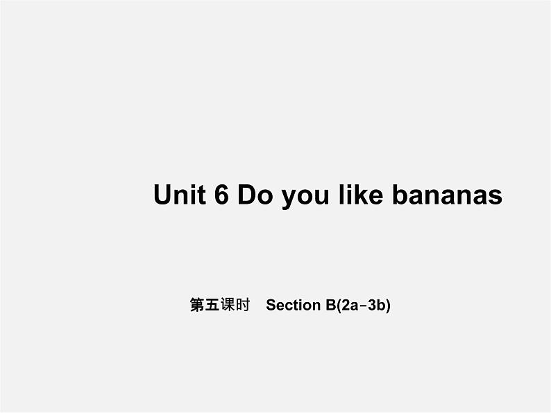 5【名师导航】Unit 6 Do you like bananas？（第五课时）Section B(2a-3b)课件01