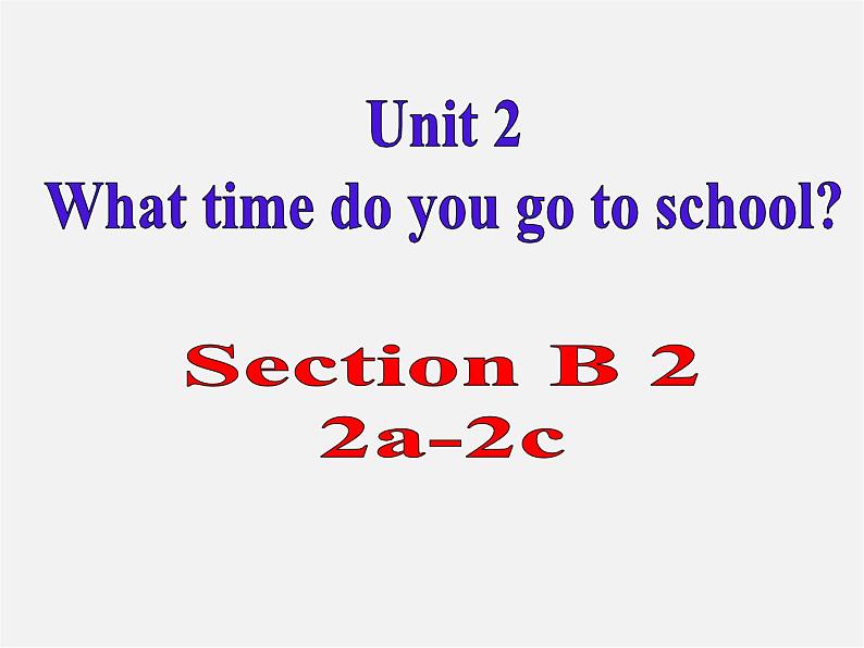 【名师精品】2 Unit 2 What time do you go to school Section B（2a-2c）课件01