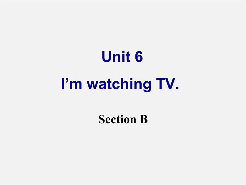 【名师精品】1 Unit 6 I’m watching TV Section B课件01