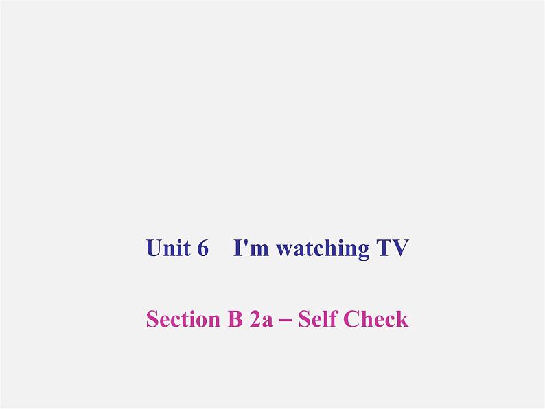 【名师精品】4 Unit 6 I’m watching TV Section B 2a－Self Check（预习导航+堂堂清+日日清）课件01