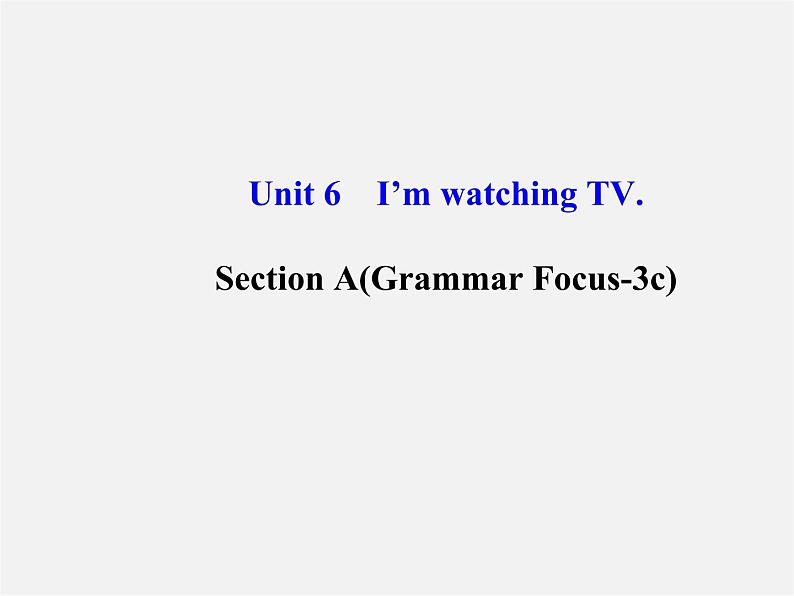 【金榜学案】Unit 6 I’m watching TV Section A(Grammar Focus-3c)课件01