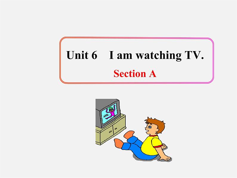 【名师精品】2 unit 6 I 'm watching TV Section A课件第1页