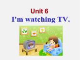 【名师精品】3 Unit 6 I'm watching TV（第一课时）课件
