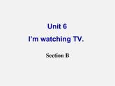 【名师精品】2 unit 6 I'm watching TV SectionB课件