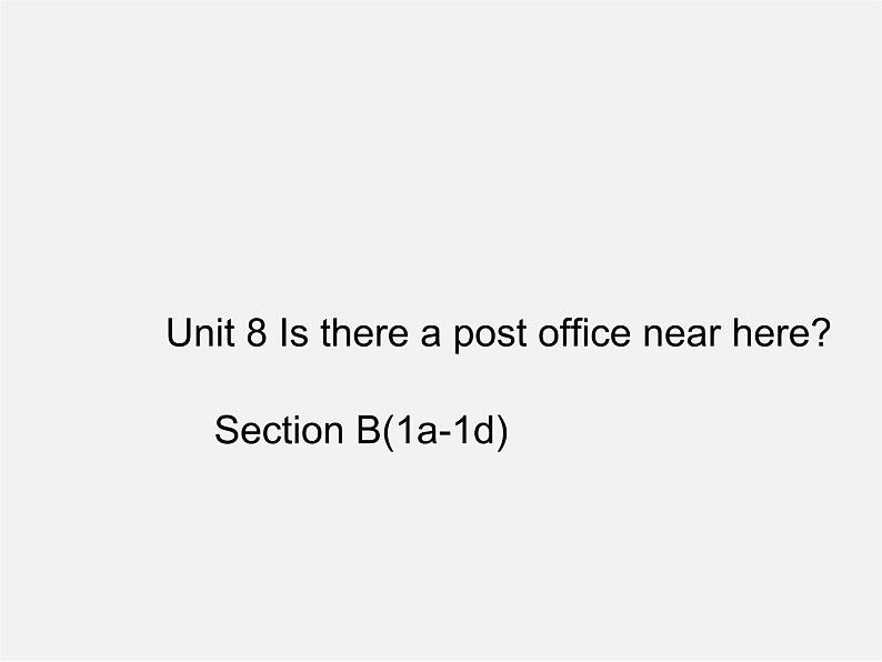 【湖北省】 Unit 8 Is there a post office near here Section B（1a-1d）课件01