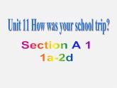 【湖北省】2Unit 11 How was your school trip Section A课件1