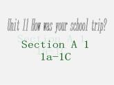 【名师精品】2 unit 11 How was your school trip？Section A(1a-1c)课件