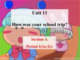 【名师精品】1 Unit 11 How was your school trip（Section A Period 1 1a-2c）课件