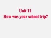 【名师精品】7  Unit 11 How was your school trip Section A课件1