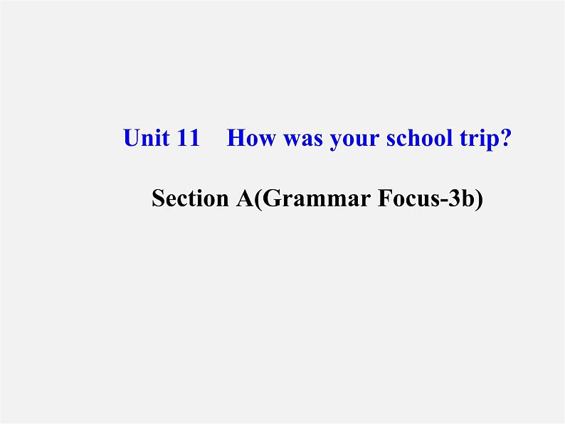 【金榜学案】Unit 11 How was your school trip Section A(Grammar Focus-3b)课件第1页