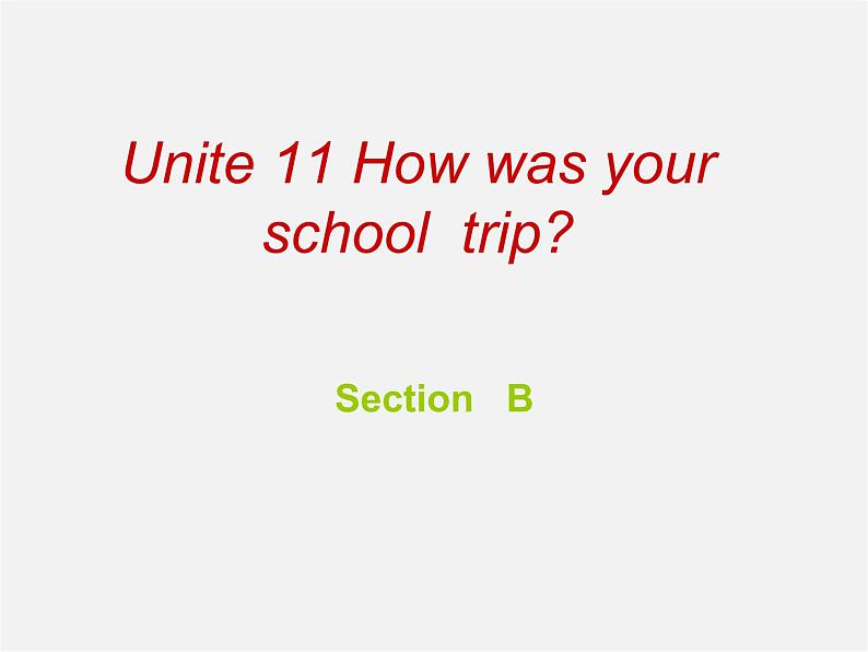 【名师精品】2 unit 11 How was your school trip？Section B课件01