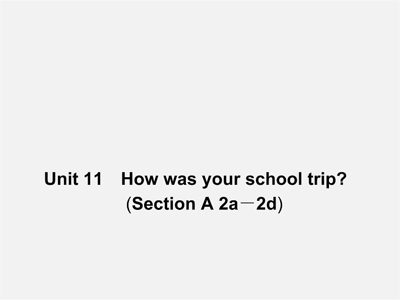 【名师精品】4 Unit 11 How was your school trip Section A 2a－2d（预习导航+堂堂清+日日清）课件01