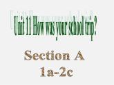 【名师精品】2 unit 11 How was your school trip？Section A(1a-2c)课件