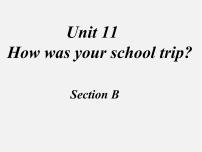 英语人教新目标 (Go for it) 版Unit 11 How was your school trip?Section B教学课件ppt