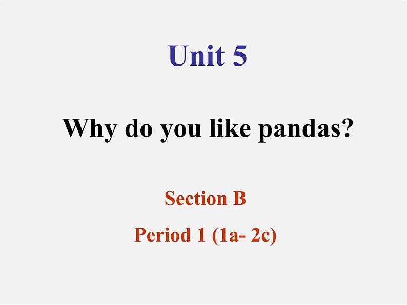 【浙江省】 2 Unit 5 Why do you like pandas Section B 1课件01