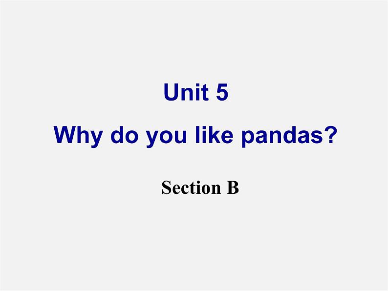 【名师精品】1 Unit 5 Why do you like pandas Section B 课件01