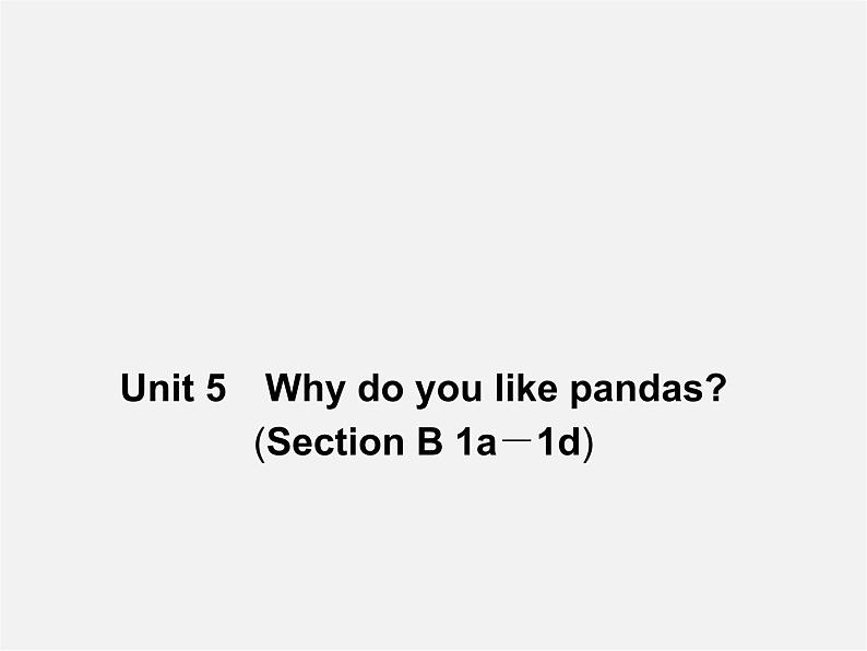 【名师精品】4 Unit 5 Why do you like pandas Section B 1a－1d（预习导航+堂堂清+日日清）课件01