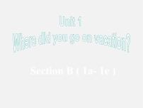 初中英语人教新目标 (Go for it) 版八年级上册Unit 1 Where did you go on vacation?Section B备课课件ppt