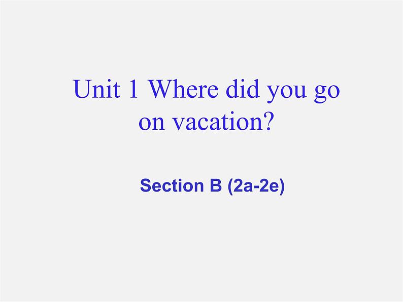 八年级英语上册 Unit 1 Where did you go on vacation Section B（2a-2e）课件01