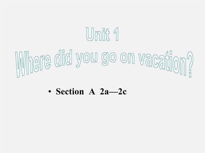 江西省上饶县清水中学八年级英语上册 Unit 1 Where did you go on vacation Section A（2a-2c）课件01